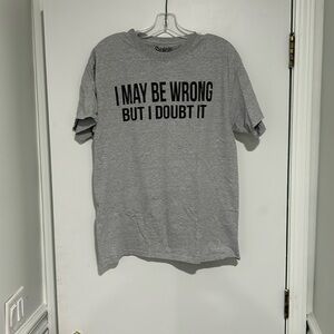Spencer’s I May Be Wrong But I Doubt it T-shirt
L
Cotton